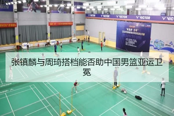 张镇麟与周琦搭档能否助中国男篮亚运卫冕（C7 Online）
